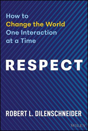 Respect: How to Change the World One Interaction at a Time Robert Dilenschneider 9781394340965
