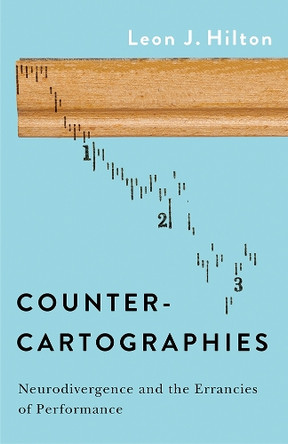 Counter-cartographies: Neurodivergence and the Errancies of Performance Leon J. Hilton 9781517909031