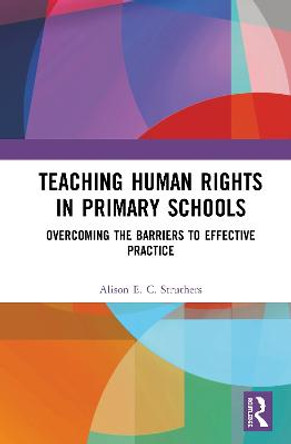 Teaching Human Rights in Primary Schools: Overcoming the Barriers to Effective Practice by Alison E C Struthers