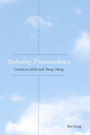 Debating Transcendence: Creatio Ex Nihilo and Sheng Sheng Bin Song 9781531512095