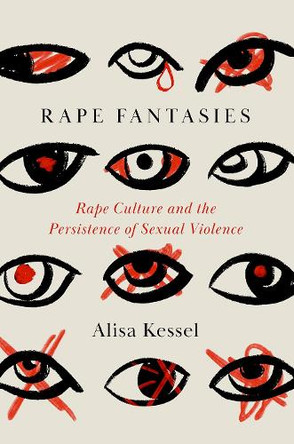 Rape Fantasies: Rape Culture and the Persistence of Sexual Violence Alisa Kessel 9780197797822