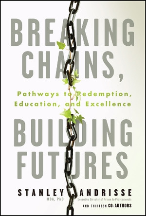 Breaking Chains, Building Futures: Pathways to Redemption, Education, and Excellence Stanley Andrisse 9781394321049