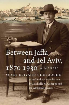 Between Jaffa and Tel Aviv, 1870–1930: A Memoir Yosef Eliyahu Chelouche 9781684582563