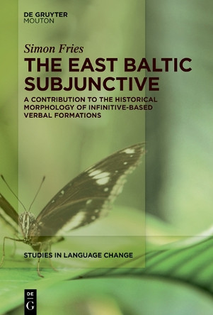 The East Baltic Subjunctive: A Contribution to the Historical Morphology of Infinitive-Based Verbal Formations Simon Fries 9783119149204