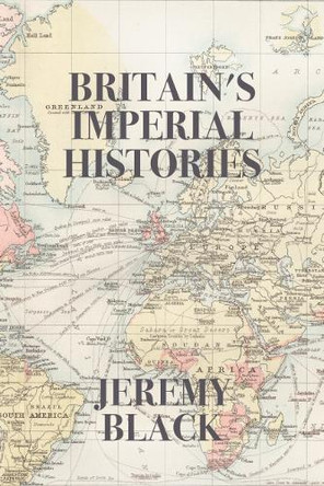 Britain's Imperial Histories Jeremy Black 9781587310874