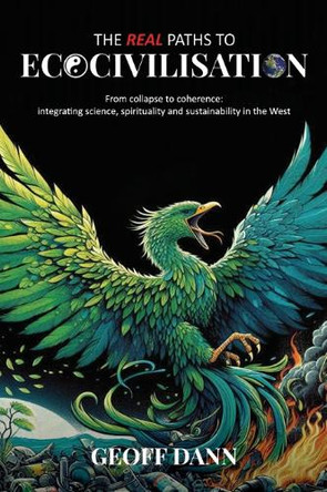 The Real Paths to Ecocivilisation: From collapse to coherence: integrating science, spirituality and sustainability in the West 9781917558105