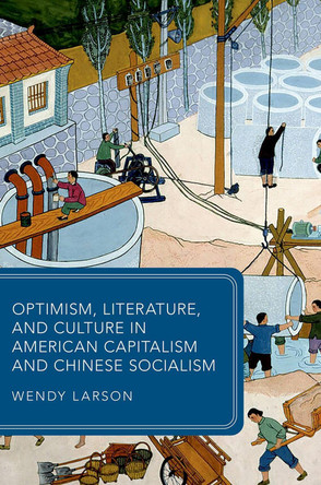 Optimism, Literature, and Culture in American Capitalism and Chinese Socialism Wendy Larson 9780198957928