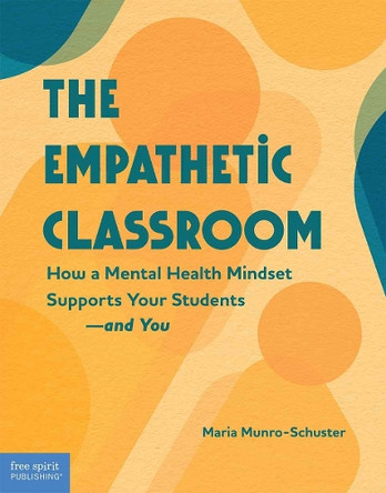 Empathetic Classroom: How a Mental Health Mindset Supports Your Students--And You Maria Schuster 9798885549431