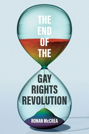 The End of the Gay Rights Revolution: How Hubris and Overreach Threaten Gay Freedom Ronan McCrea 9781509569991