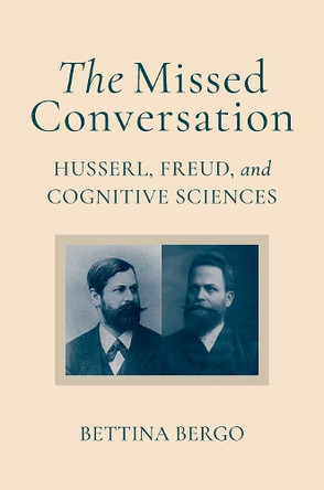 The Missed Conversation: Husserl, Freud, and Cognitive Sciences Bettina Bergo 9780197793589