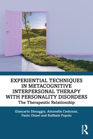 Experiential Techniques in Metacognitive Interpersonal Therapy with Personality Disorders: The Therapeutic Relationship Giancarlo Dimaggio 9781032944807