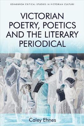Victorian Poetry and the Poetics of the Literary Periodical by Caley Ehnes
