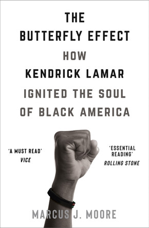 The Butterfly Effect: How Kendrick Lamar Ignited the Soul of Black America by Marcus J. Moore