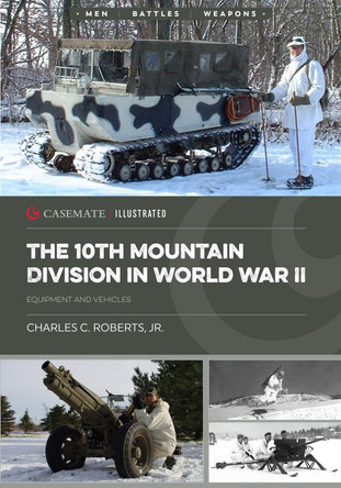 The 10th Mountain Division in World War II: Equipment and Vehicles Charles C Roberts 9781636246055