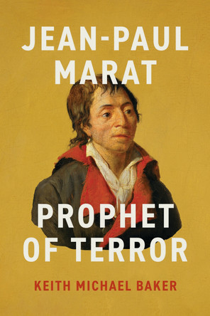 Jean-Paul Marat: Prophet of Terror Keith Michael Baker 9780226820927