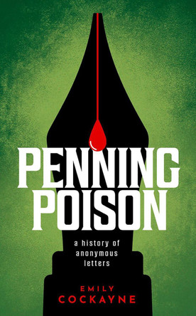 Penning Poison: A history of anonymous letters Dr Emily Cockayne 9780198795063