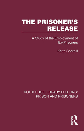 The Prisoner's Release: A Study of the Employment of Ex-Prisoners Keith Soothill 9781032572628
