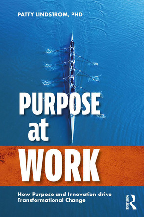 Purpose at Work: How Purpose and Innovation Drive Transformational Change Patty Lindstrom 9781032841618