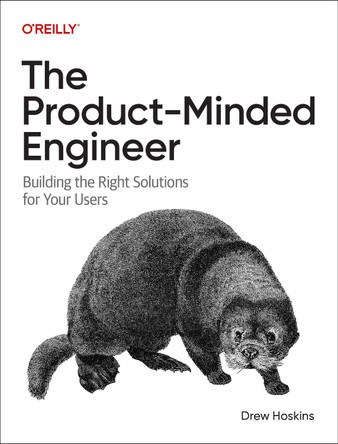 The Product-Minded Engineer: Building the Right Solutions for Your Users Drew Hoskins 9781098173739