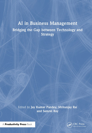 AI in Business Management: Bridging the Gap between Technology and Strategy Jay Kumar Pandey 9781041012979