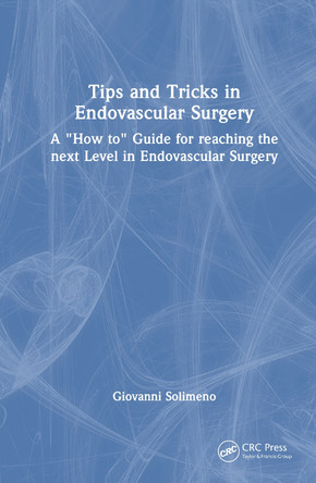 Tips and Tricks in Endovascular Surgery: A "How to" Guide for reaching the next Level in Endovascular Surgery Giovanni Solimeno 9781032936727