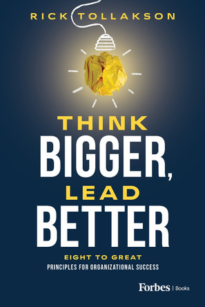 Think Bigger, Lead Better: Eight to Great Principles for Organizational Success Rick Tollakson 9798887506647