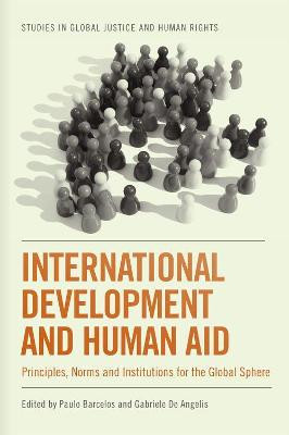International Development and Human Aid: Principles, Norms and Institutions for the Global Sphere by Paulo Barcelos