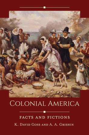 Colonial America: Facts and Fictions K. David Goss 9798216366096
