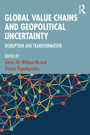 Global Value Chains and Geopolitical Uncertainty: Disruption and Transformation Imran Ali 9781032743578