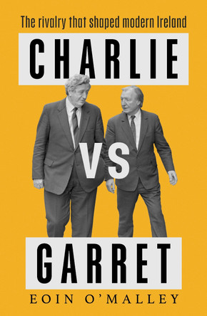 Charlie Vs Garret: The rivalry that shaped modern Ireland Eoin O'Malley 9781804442685