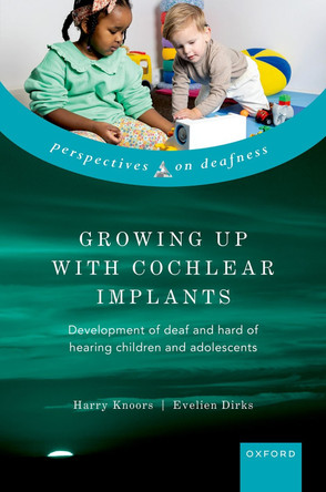 Growing Up with Cochlear Implants: Development of deaf and hard of hearing children and adolescents Harry Knoors 9780198974574