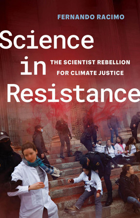 Science in Resistance: The Scientist Rebellion for Climate Justice Fernando Racimo 9780520420342