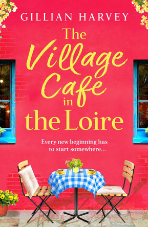 The Village Cafe in the Loire: Escape to France with a feel-good and romantic new story from Gillian Harvey for 2025 Gillian Harvey 9781805499879