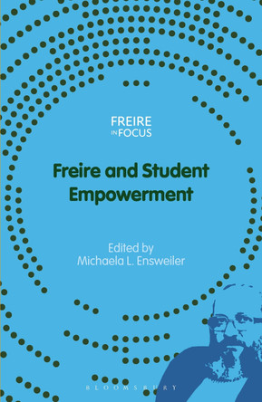 Freire and Student Empowerment Michaela L Ensweiler 9781350463929