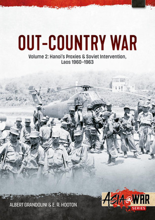 Out-Country War Volume 2: Hanoi's Proxies & Soviet Intervention, Laos 1960-1963 Albert Grandolini 9781804518649