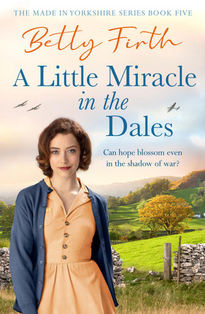 A Little Miracle in the Dales: An uplifting Yorkshire Dales saga set in World War Two that will warm your heart Betty Firth 9781804369678
