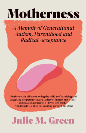 Motherness: A Memoir of Generational Autism, Parenthood, and Radical Acceptance Julie M. Green 9781770418028