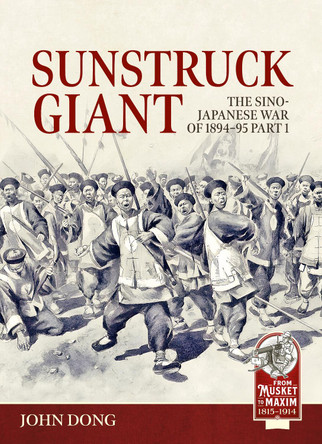Sunstruck Giant Volume 1: The Sino-Japanese War of 1894-95 Jon Dong 9781804518151