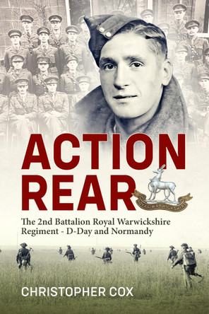 Action Rear: The 2nd Battalion Royal Warwickshire Regiment - D-Day & Normandy Campaign Christopher Cox 9781804518137