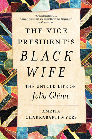 The Vice President's Black Wife: The Untold Life of Julia Chinn Amrita Chakrabarti Myers 9781469692098