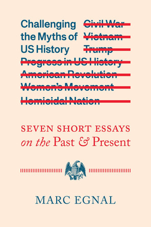 Challenging the Myths of US History: Seven Short Essays on the Past and Present Marc Egnal 9780520402454