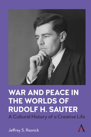 War and Peace in the Worlds of Rudolf H. Sauter: A Cultural History of a Creative Life Jeffrey S. Reznick 9781839996689