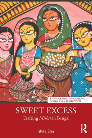 Sweet Excess: Crafting Mishti in Bengal Ishita Dey 9781041113201