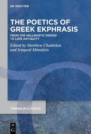 The Poetics of Greek Ekphrasis: From the Hellenistic Period to Late Antiquity Matthew Chaldekas 9783119147224