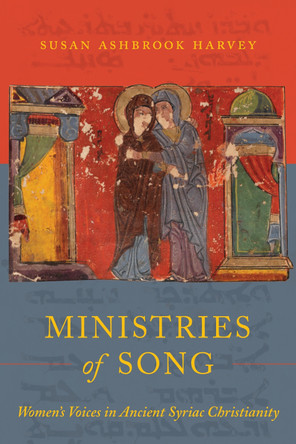 Ministries of Song: Women's Voices in Ancient Syriac Christianity Susan Ashbrook Harvey 9780520412378