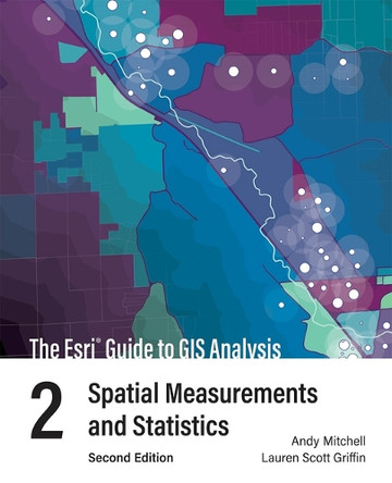 The ESRI Guide to GIS Analysis, Volume 2: Spatial Measurements and Statistics Andy Mitchell 9781589488571
