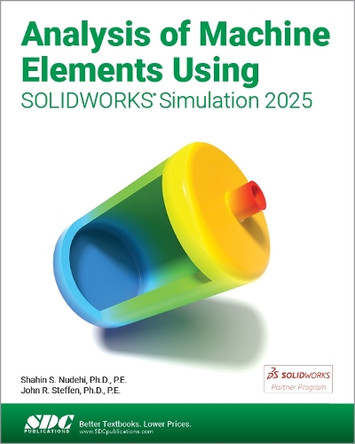 Analysis of Machine Elements Using SOLIDWORKS Simulation 2025 Shahin S. Nudehi 9781630577117