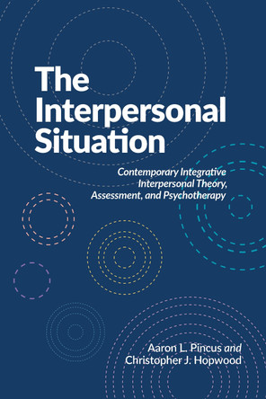 The Interpersonal Situation: Contemporary Integrative Interpersonal Theory, Assessment, and Psychotherapy Aaron L. Pincus 9781433843471