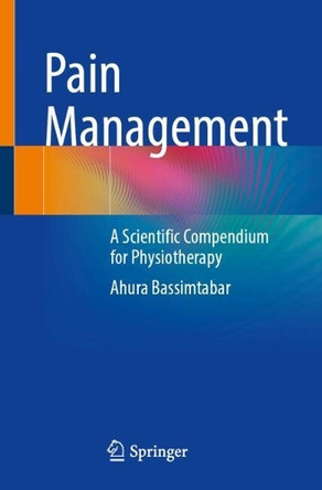 Pain Management: A Scientific Compendium for Physiotherapy Ahura Bassimtabar 9783662715611