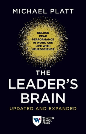 The Leader's Brain, Updated and Expanded: Unlock Peak Performance in Work and Life with Neuroscience Michael Platt 9781613631959